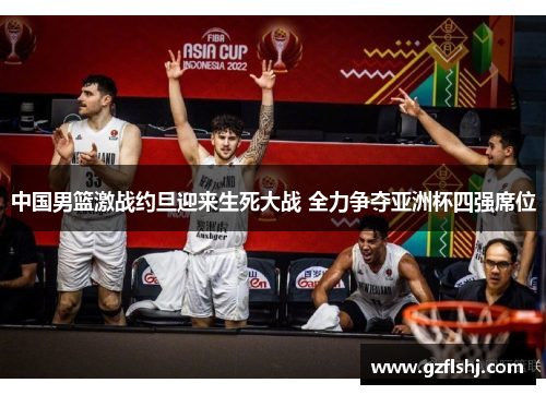中国男篮激战约旦迎来生死大战 全力争夺亚洲杯四强席位